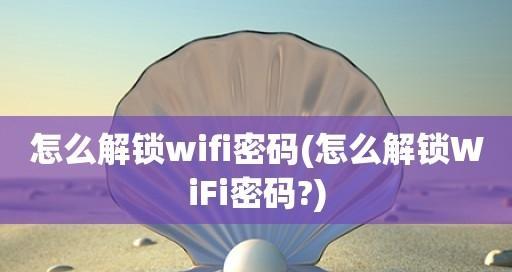 揭秘WiFi密码的秘密——如何显示WiFi密码（无线网络安全的必备技巧与措施）