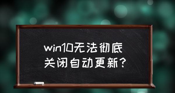 彻底关闭Win10自动更新，轻松摆脱烦恼（永久关闭Windows10自动更新）